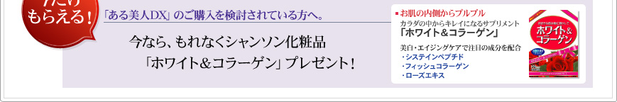 今なら、お買上げの方にもれなく「ホワイト＆コラーゲン」プレゼント！